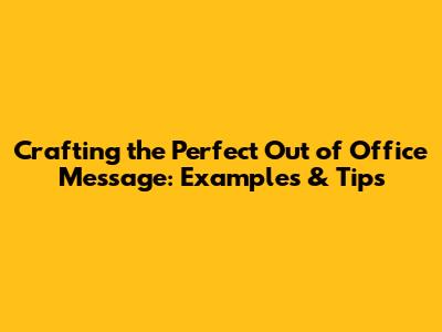 Crafting the Perfect Out of Office Message: Examples & Tips