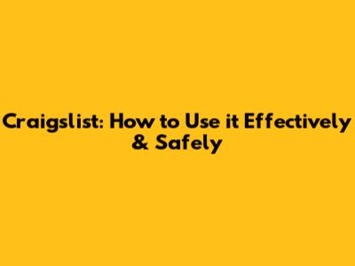 Craigslist: How to Use it Effectively & Safely