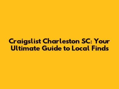Craigslist Charleston SC: Your Ultimate Guide to Local Finds