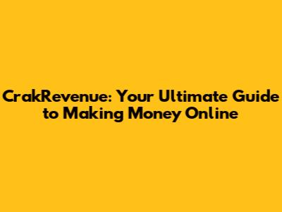 CrakRevenue: Your Ultimate Guide to Making Money Online