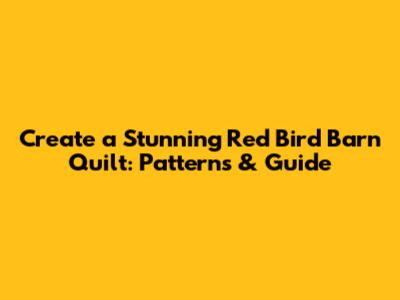 Create a Stunning Red Bird Barn Quilt: Patterns & Guide