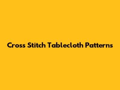 Cross Stitch Tablecloth Patterns