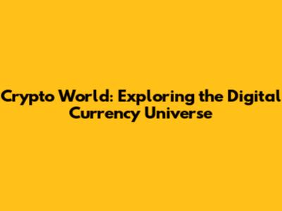 Crypto World: Exploring the Digital Currency Universe