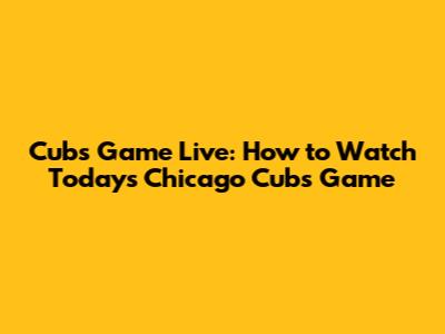 Cubs Game Live: How to Watch Today's Chicago Cubs Game