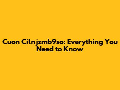 Cuon Cilnjzmb9so: Everything You Need to Know