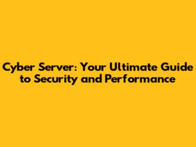 Cyber Server: Your Ultimate Guide to Security and Performance