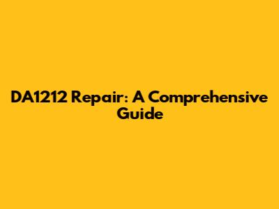 DA1212 Repair: A Comprehensive Guide
