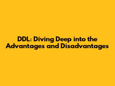 DDL: Diving Deep into the Advantages and Disadvantages