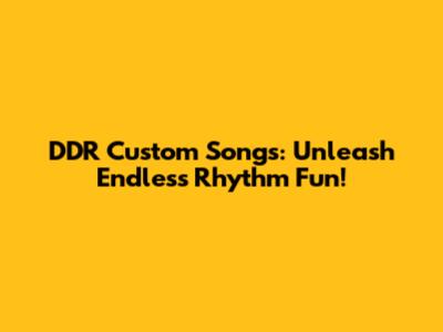 DDR Custom Songs: Unleash Endless Rhythm Fun!