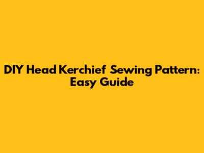 DIY Head Kerchief Sewing Pattern: Easy Guide