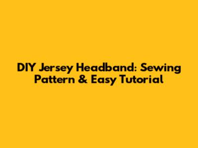 DIY Jersey Headband: Sewing Pattern & Easy Tutorial