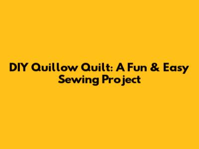 DIY Quillow Quilt: A Fun & Easy Sewing Project
