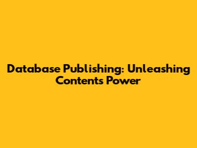 Database Publishing: Unleashing Content's Power