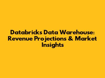 Databricks Data Warehouse: Revenue Projections & Market Insights