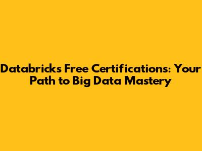 Databricks Free Certifications: Your Path to Big Data Mastery