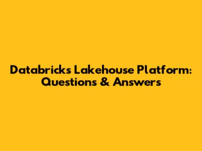 Databricks Lakehouse Platform: Questions & Answers