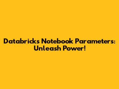 Databricks Notebook Parameters: Unleash Power!