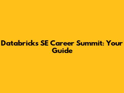 Databricks SE Career Summit: Your Guide