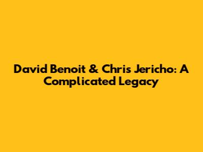 David Benoit & Chris Jericho: A Complicated Legacy