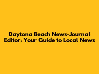 Daytona Beach News-Journal Editor: Your Guide to Local News