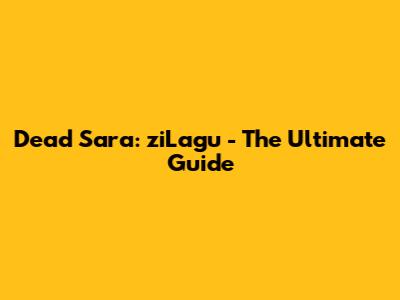 Dead Sara: ziLagu - The Ultimate Guide