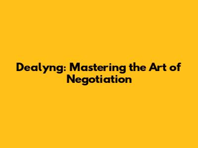 Dealyng: Mastering the Art of Negotiation
