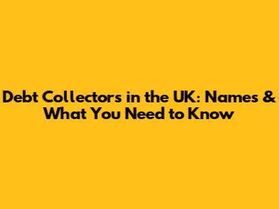 Debt Collectors in the UK: Names & What You Need to Know