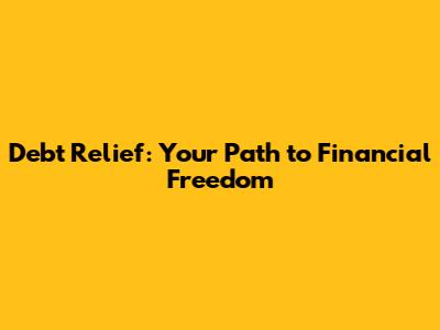 Debt Relief: Your Path to Financial Freedom