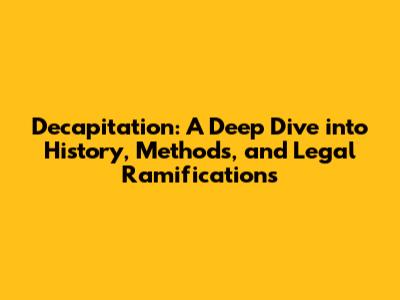 Decapitation: A Deep Dive into History, Methods, and Legal Ramifications