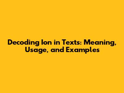 Decoding 'Ion' in Texts: Meaning, Usage, and Examples