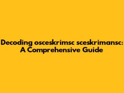 Decoding 'osceskrimsc sceskrimansc': A Comprehensive Guide