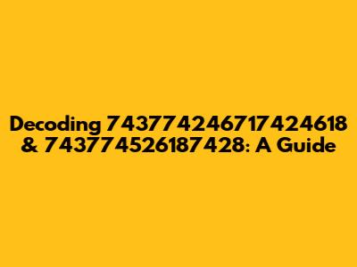 Decoding 743774246717424618 & 743774526187428: A Guide