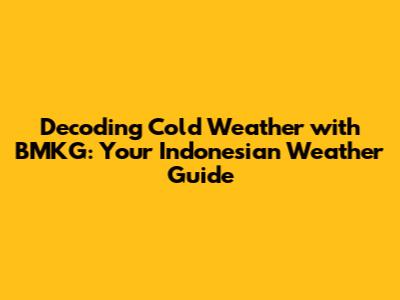 Decoding Cold Weather with BMKG: Your Indonesian Weather Guide