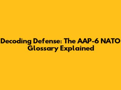 Decoding Defense: The AAP-6 NATO Glossary Explained