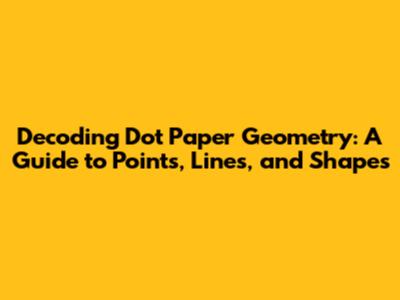 Decoding Dot Paper Geometry: A Guide to Points, Lines, and Shapes
