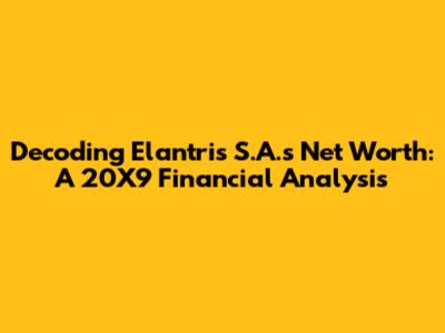 Decoding Elantris S.A.'s Net Worth: A 20X9 Financial Analysis