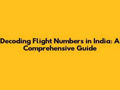 Decoding Flight Numbers in India: A Comprehensive Guide