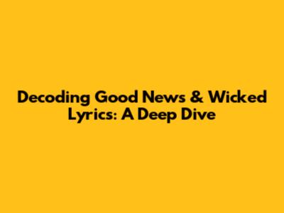 Decoding Good News & Wicked Lyrics: A Deep Dive