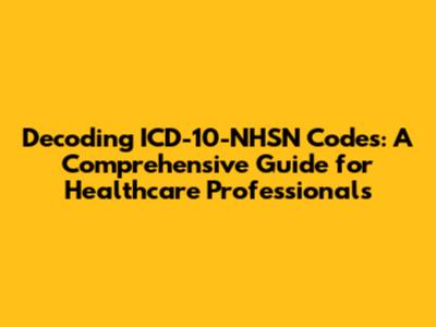 Decoding ICD-10-NHSN Codes: A Comprehensive Guide for Healthcare Professionals