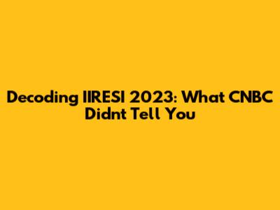 Decoding IIRESI 2023: What CNBC Didn't Tell You