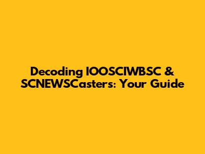 Decoding IOOSCIWBSC & SCNEWSCasters: Your Guide
