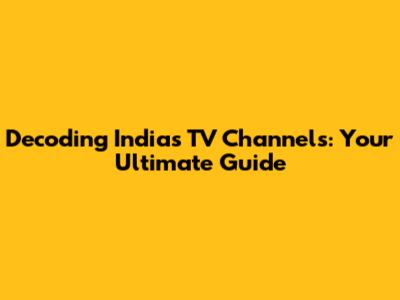 Decoding India's TV Channels: Your Ultimate Guide