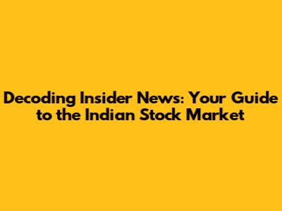 Decoding Insider News: Your Guide to the Indian Stock Market