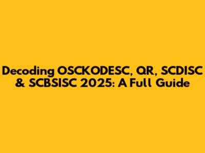 Decoding OSCKODESC, QR, SCDISC & SCBSISC 2025: A Full Guide