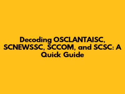 Decoding OSCLANTAISC, SCNEWSSC, SCCOM, and SCSC: A Quick Guide