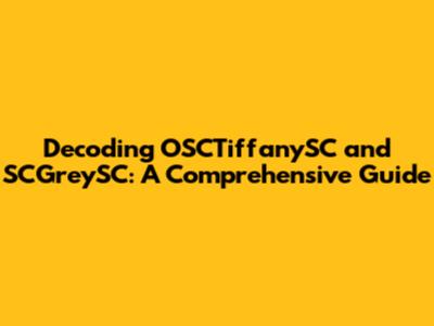 Decoding OSCTiffanySC and SCGreySC: A Comprehensive Guide
