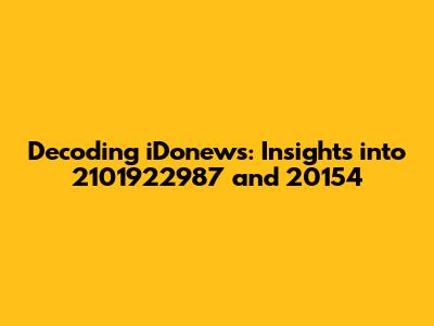 Decoding iDonews: Insights into 2101922987 and 20154