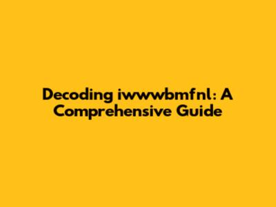 Decoding iwwwbmfnl: A Comprehensive Guide