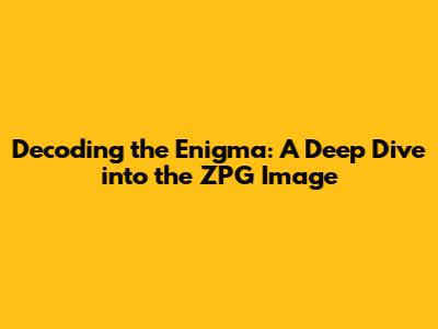 Decoding the Enigma: A Deep Dive into the ZPG Image
