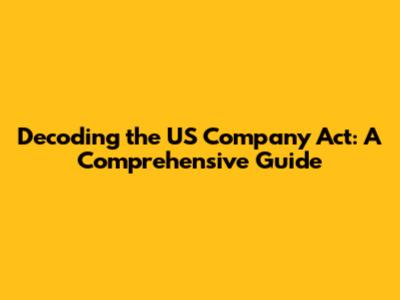Decoding the US Company Act: A Comprehensive Guide